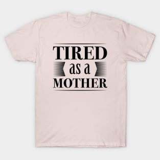 Tired As A Mother T-Shirt